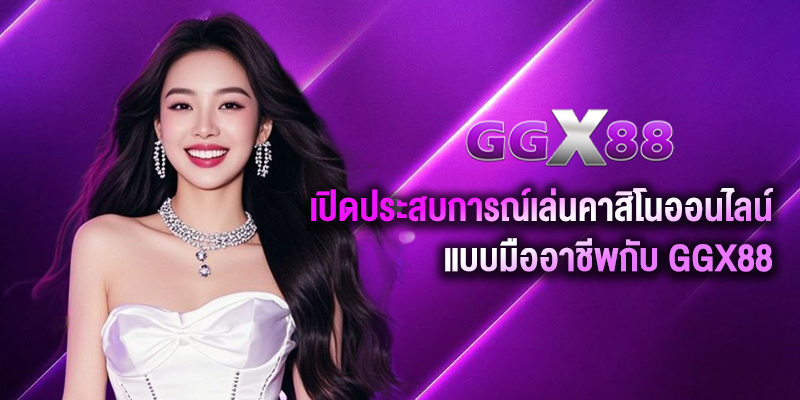 เปิดประสบการณ์เล่นคาสิโนออนไลน์แบบมืออาชีพกับ GGX88